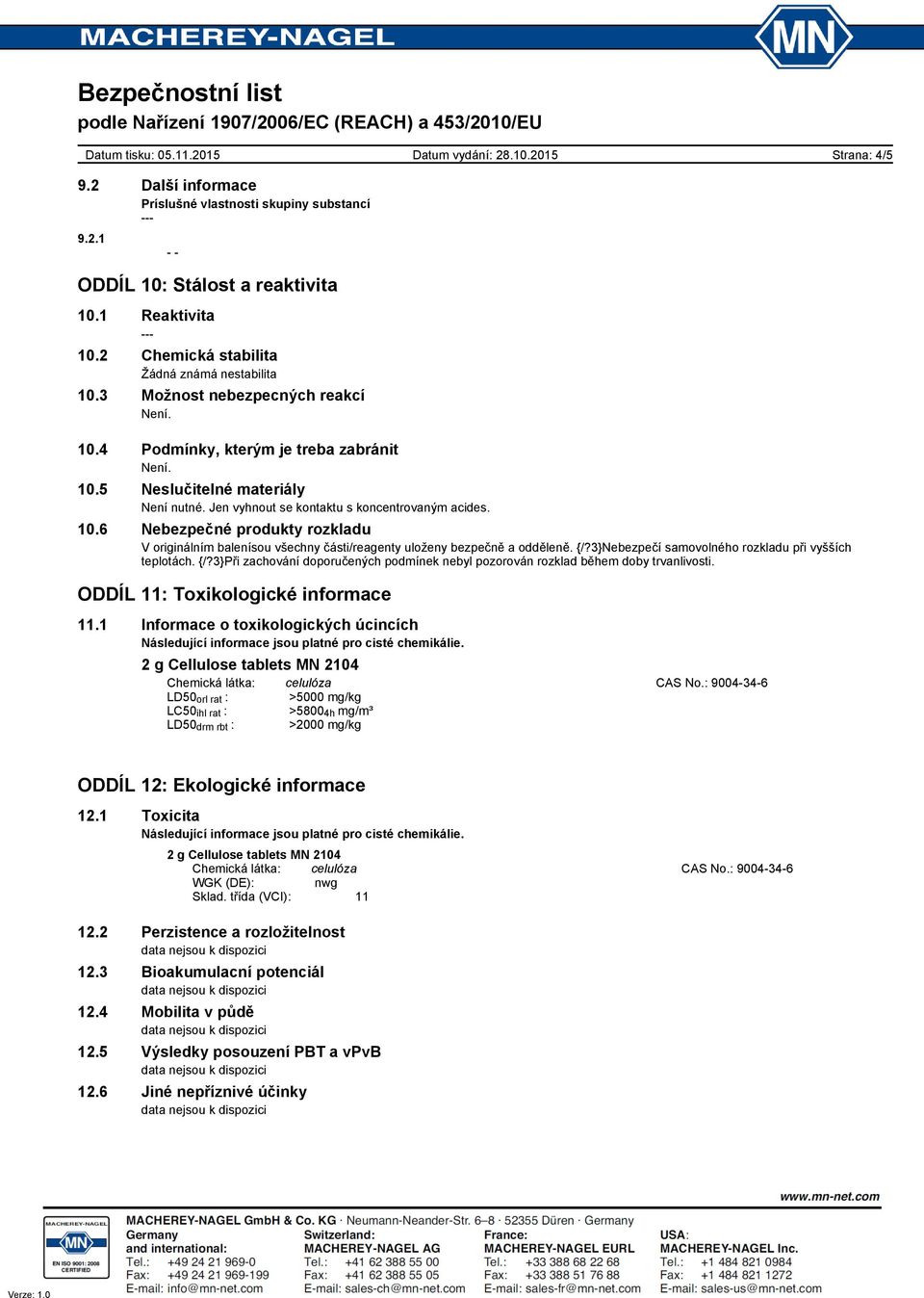 {/?3}Nebezpečí samovolného rozkladu při vyšších teplotách. {/?3}Při zachování doporučených podmínek nebyl pozorován rozklad během doby trvanlivosti. ODDÍL 11: Toxikologické informace 11.