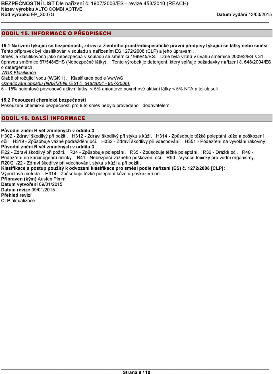 jeho úpravami. Směs je klasifikována jako nebezpečná v souladu se směrnicí 1999/45/ES. Dále byla vzata v úvahu směrnice 2009/2/ES s 31. úpravou směrnice 67/548/EHS (Nebezpečné látky).