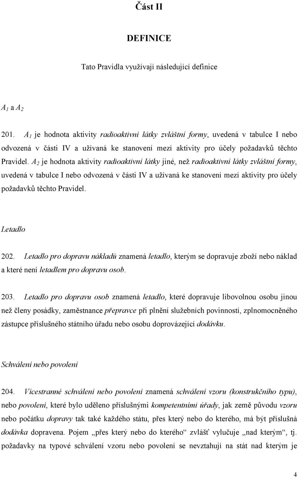 A 2 je hodnota aktivity radioaktivní látky jiné, než radioaktivní látky zvláštní formy, uvedená v tabulce I nebo odvozená v části IV a užívaná ke stanovení mezí aktivity pro účely požadavků těchto