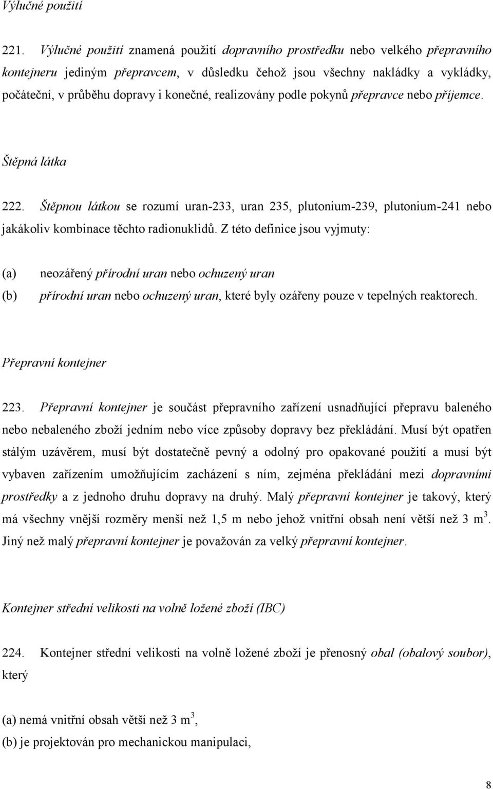 konečné, realizovány podle pokynů přepravce nebo příjemce. Štěpná látka 222. Štěpnou látkou se rozumí uran-233, uran 235, plutonium-239, plutonium-241 nebo jakákoliv kombinace těchto radionuklidů.