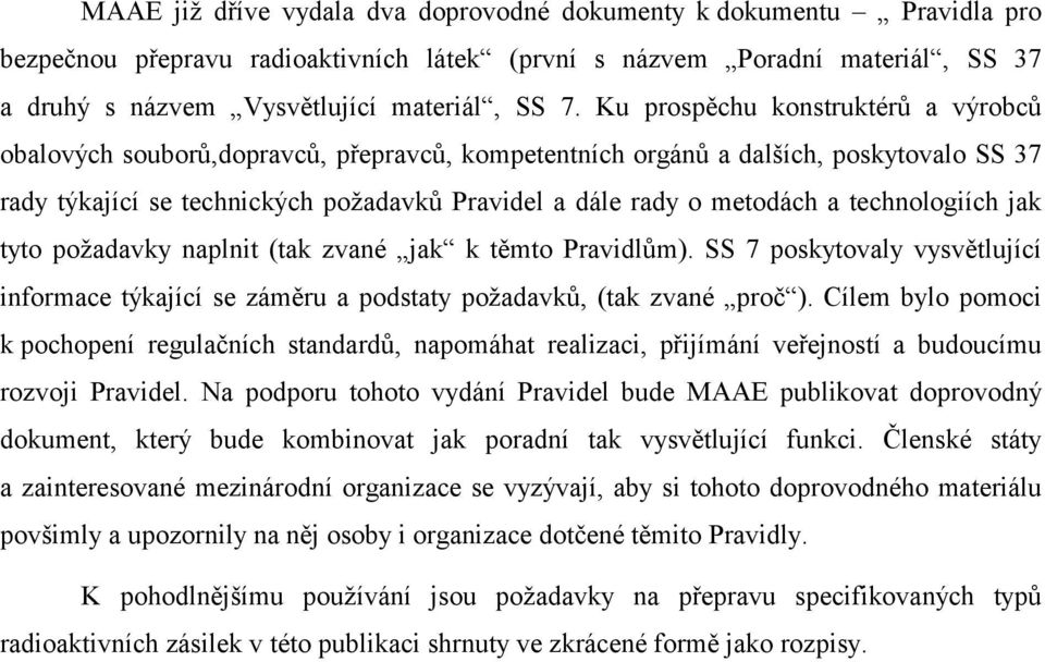 technologiích jak tyto požadavky naplnit (tak zvané jak k těmto Pravidlům). SS 7 poskytovaly vysvětlující informace týkající se záměru a podstaty požadavků, (tak zvané proč ).