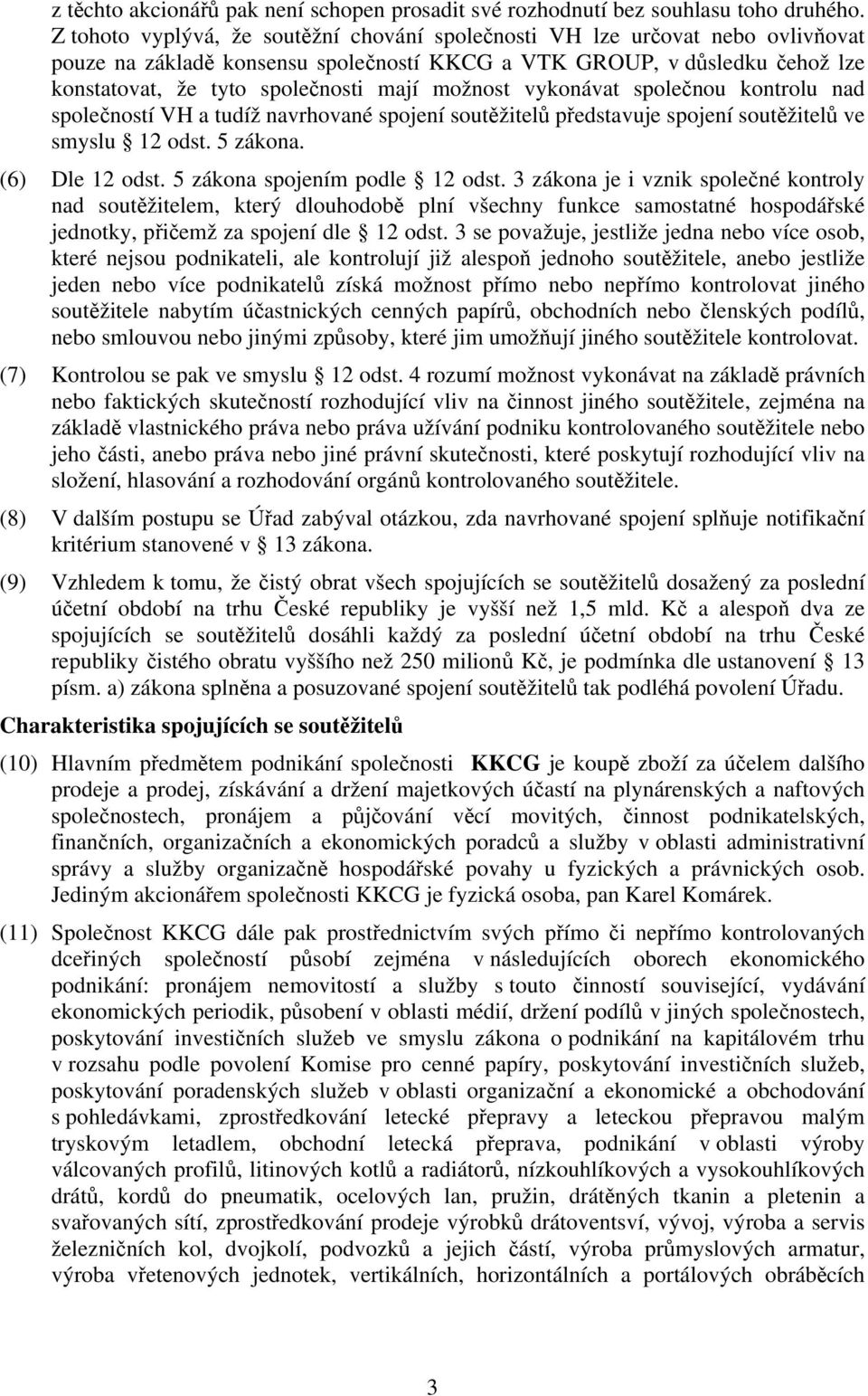 možnost vykonávat společnou kontrolu nad společností VH a tudíž navrhované spojení soutěžitelů představuje spojení soutěžitelů ve smyslu 12 odst. 5 zákona. (6) Dle 12 odst.