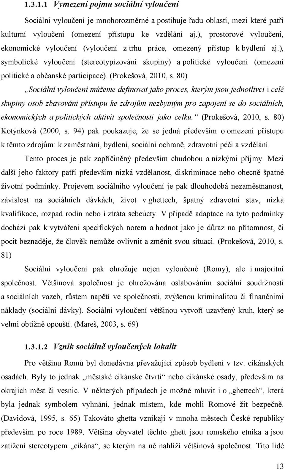 ), symbolické vyloučení (stereotypizování skupiny) a politické vyloučení (omezení politické a občanské participace). (Prokešová, 2010, s.