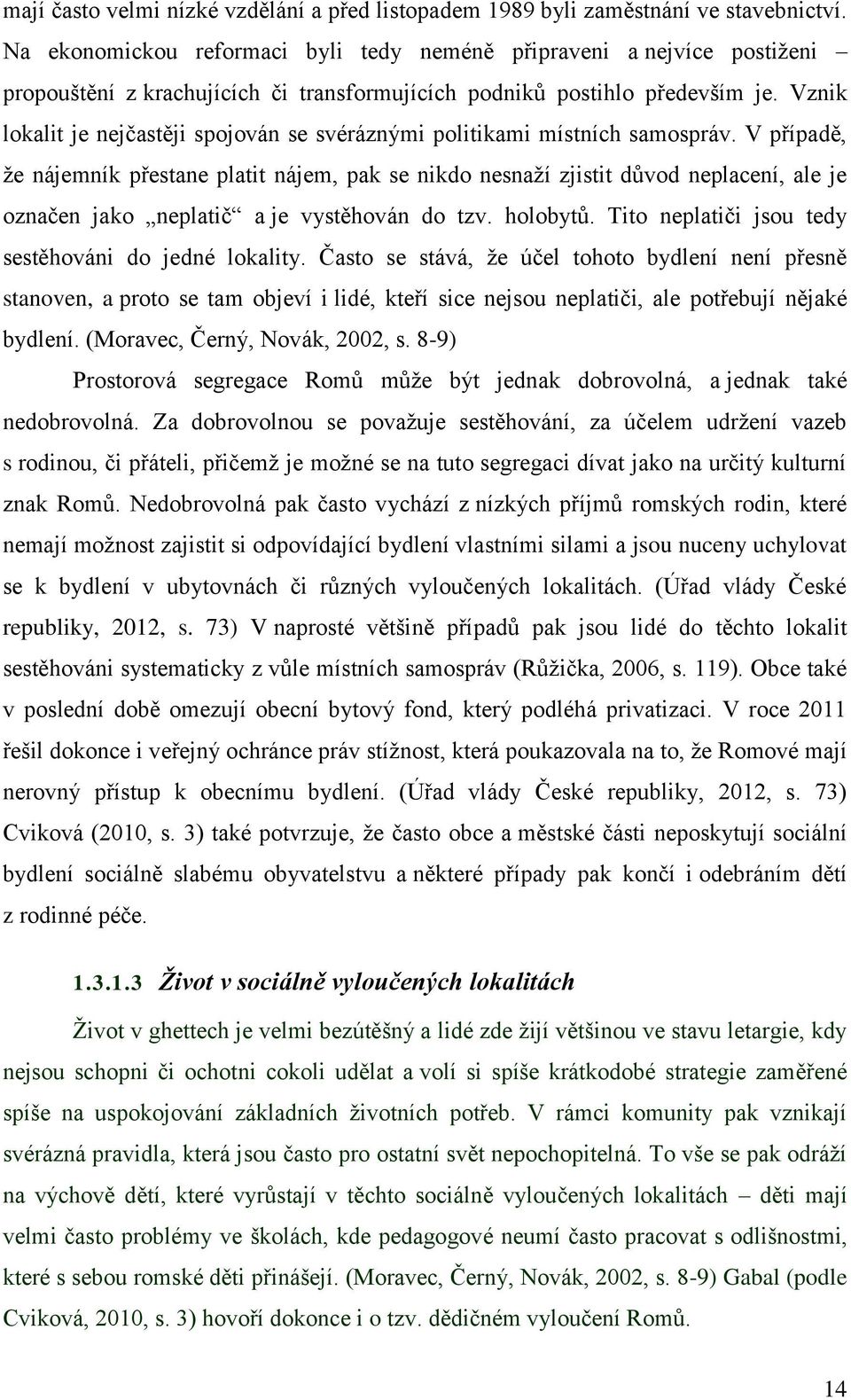 Vznik lokalit je nejčastěji spojován se svéráznými politikami místních samospráv.