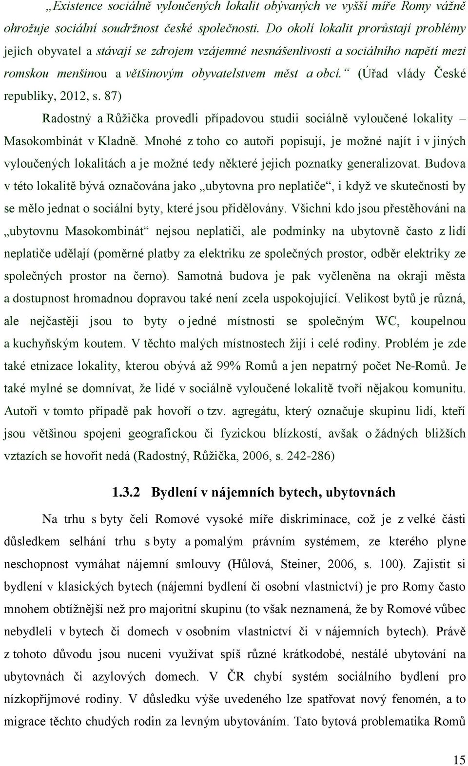 (Úřad vlády České republiky, 2012, s. 87) Radostný a Růžička provedli případovou studii sociálně vyloučené lokality Masokombinát v Kladně.