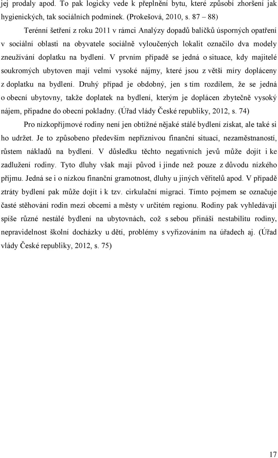 V prvním případě se jedná o situace, kdy majitelé soukromých ubytoven mají velmi vysoké nájmy, které jsou z větší míry dopláceny z doplatku na bydlení.