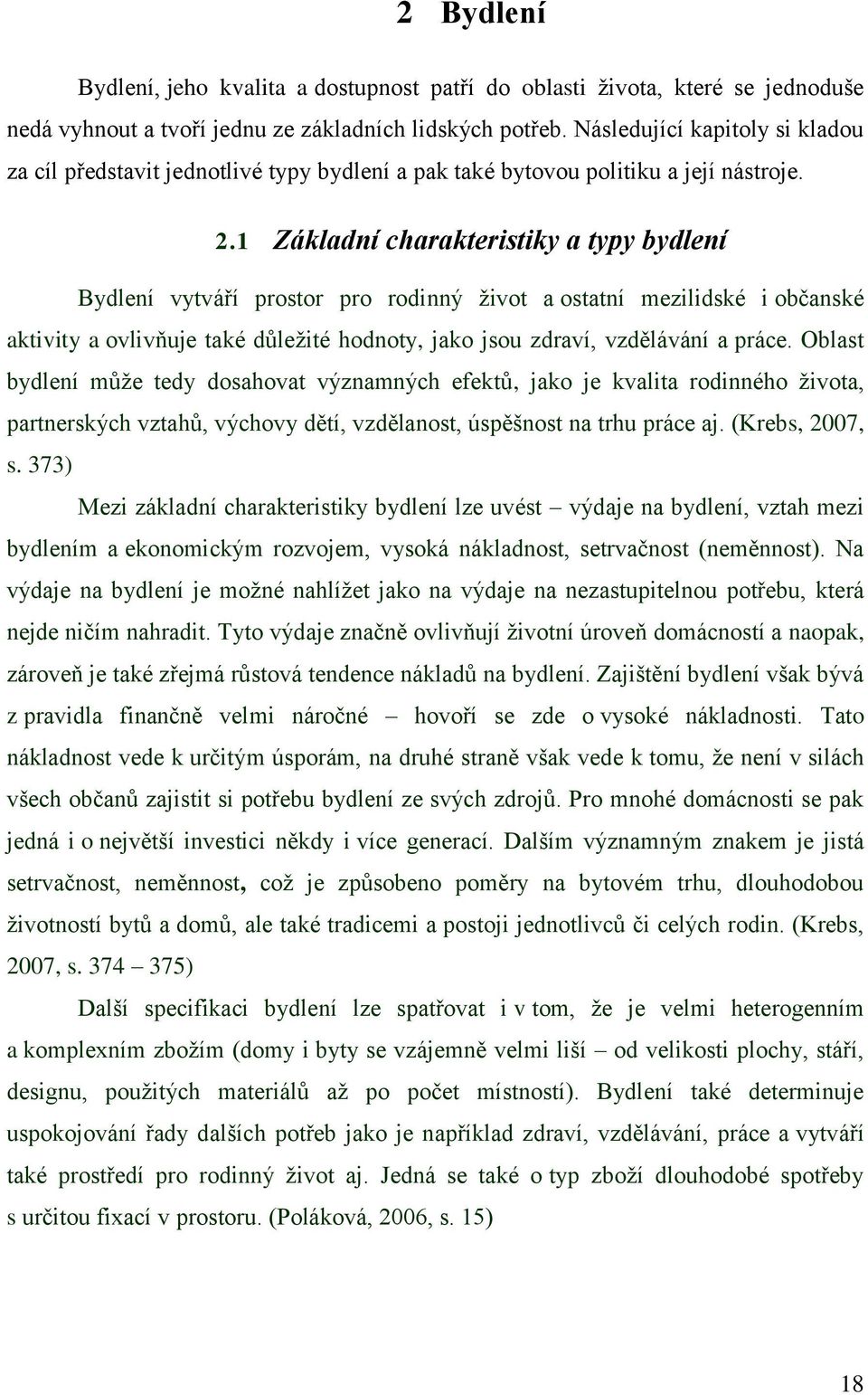 1 Základní charakteristiky a typy bydlení Bydlení vytváří prostor pro rodinný život a ostatní mezilidské i občanské aktivity a ovlivňuje také důležité hodnoty, jako jsou zdraví, vzdělávání a práce.