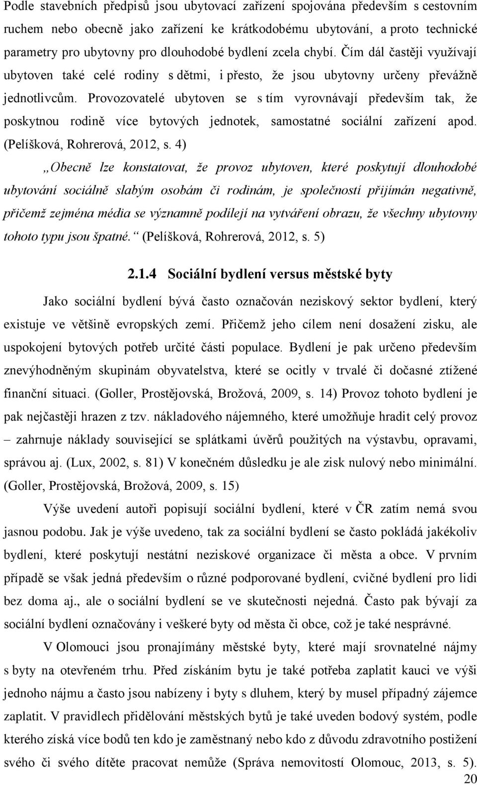 Provozovatelé ubytoven se s tím vyrovnávají především tak, že poskytnou rodině více bytových jednotek, samostatné sociální zařízení apod. (Pelíšková, Rohrerová, 2012, s.