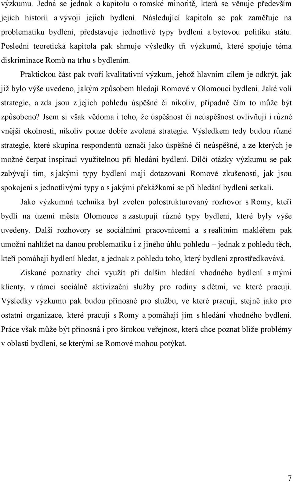 Poslední teoretická kapitola pak shrnuje výsledky tří výzkumů, které spojuje téma diskriminace Romů na trhu s bydlením.