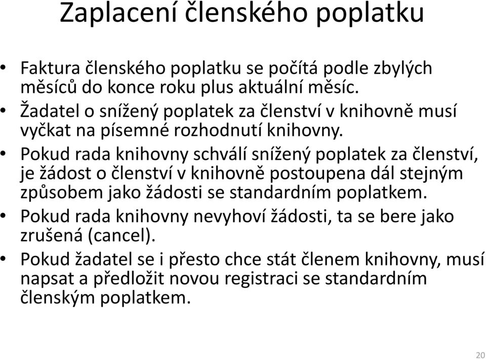 Pokud rada knihovny schválí snížený poplatek za členství, je žádost o členství v knihovně postoupena dál stejným způsobem jako žádosti se