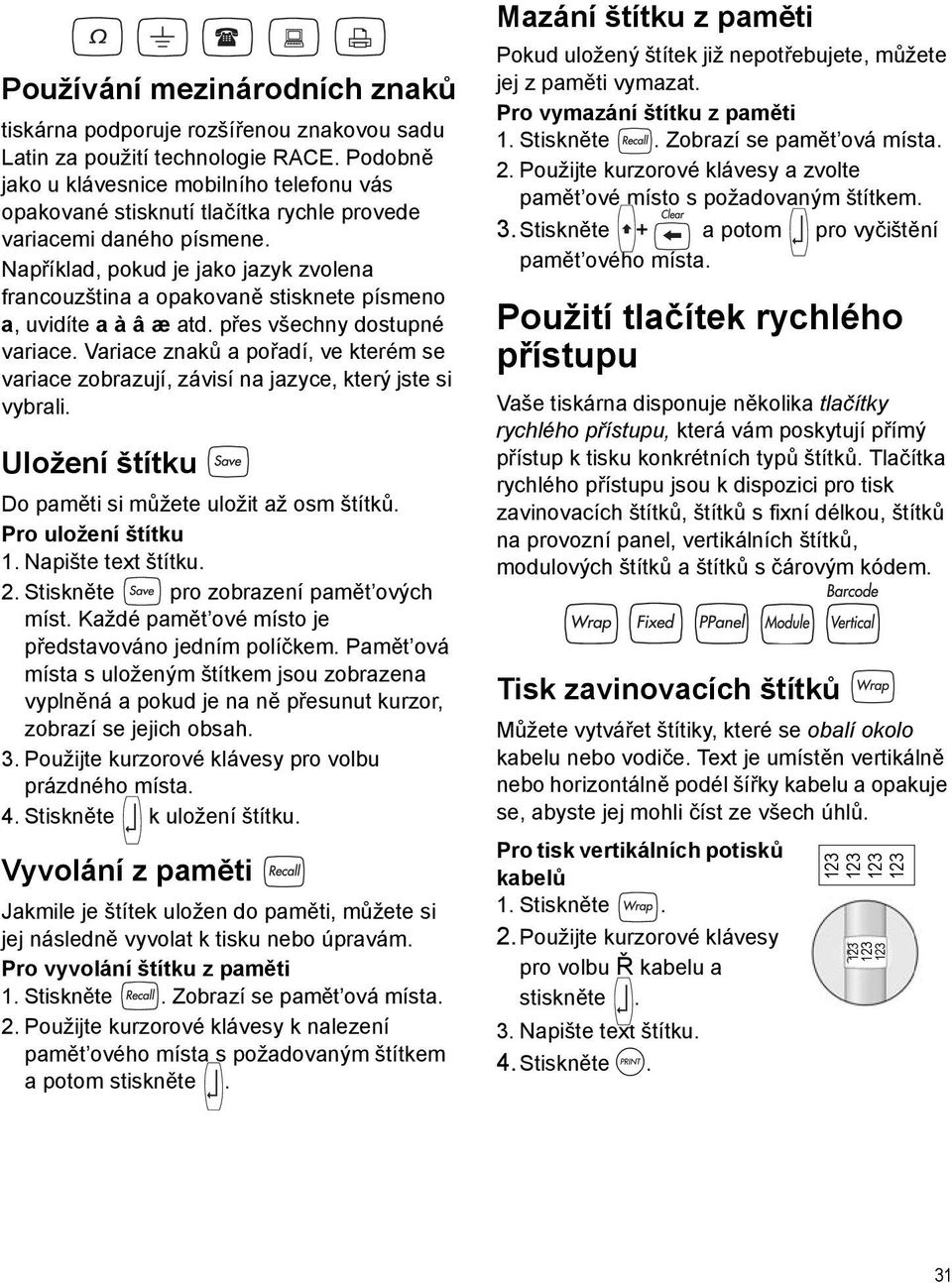 Například, pokud je jako jazyk zvolena francouzština a opakovaně stisknete písmeno a, uvidíte a à â æ atd. přes všechny dostupné variace.