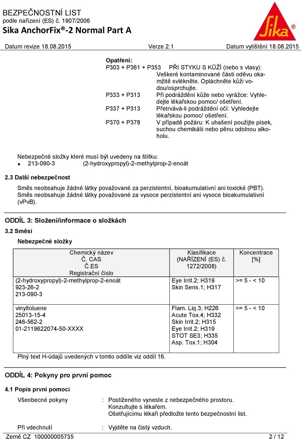 P370 + P378 V případě požáru: K uhašení použijte písek, suchou chemikálii nebo pěnu odolnou alkoholu.