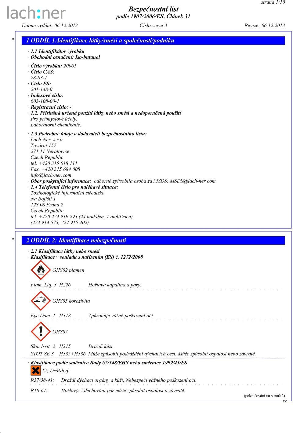 Laboratorní chemikálie. 1.3 Podrobné údaje o dodavateli bezpečnostního listu: Lach-Ner, s.r.o. Tovární 157 271 11 Neratovice Czech Republic tel. +420 315 618 111 Fax. +420 315 684 008 info@lach-ner.