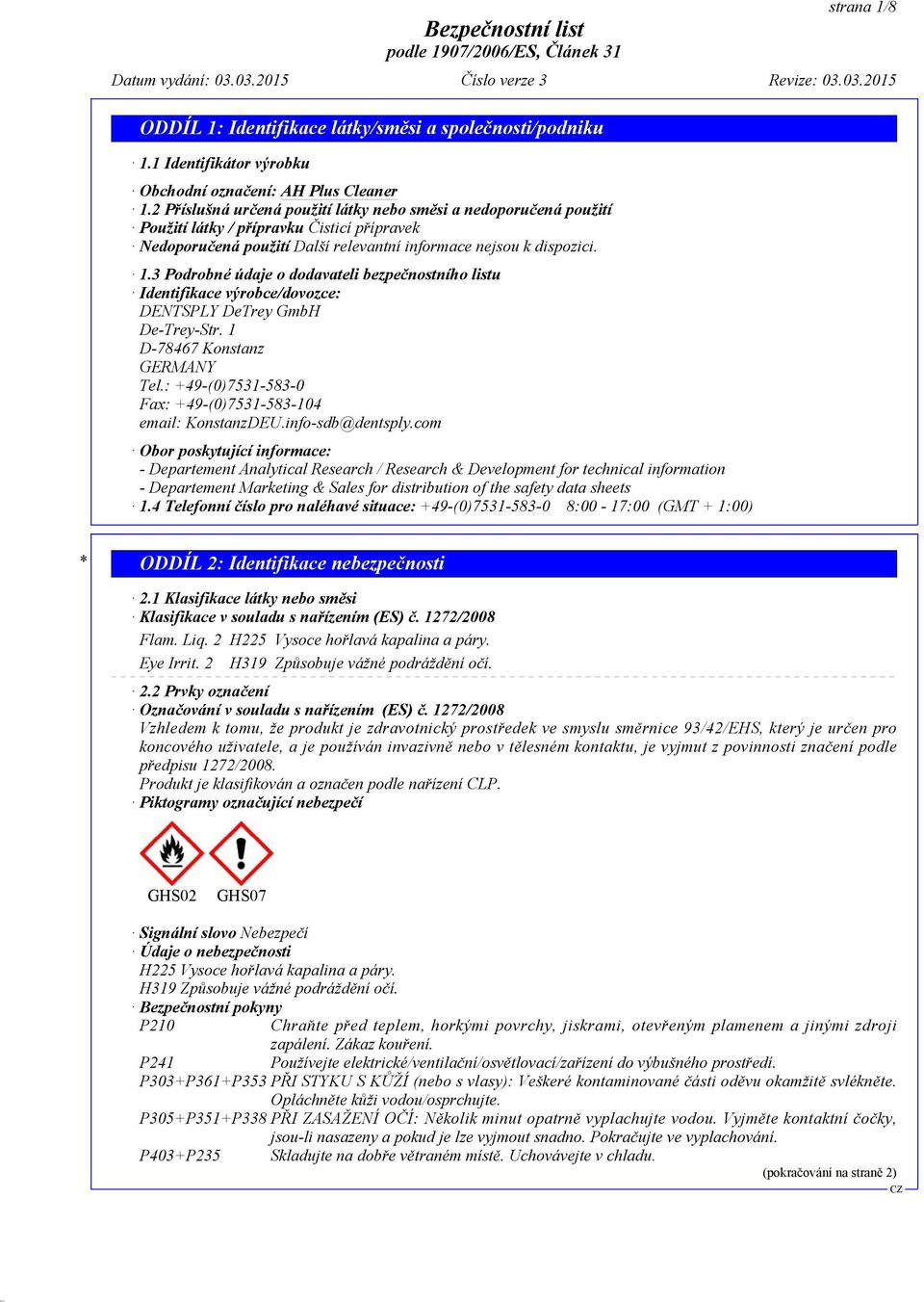 3 Podrobné údaje o dodavateli bezpečnostního listu Identifikace výrobce/dovozce: DENTSPLY DeTrey GmbH De-Trey-Str. 1 D-78467 Konstanz GERMANY Tel.