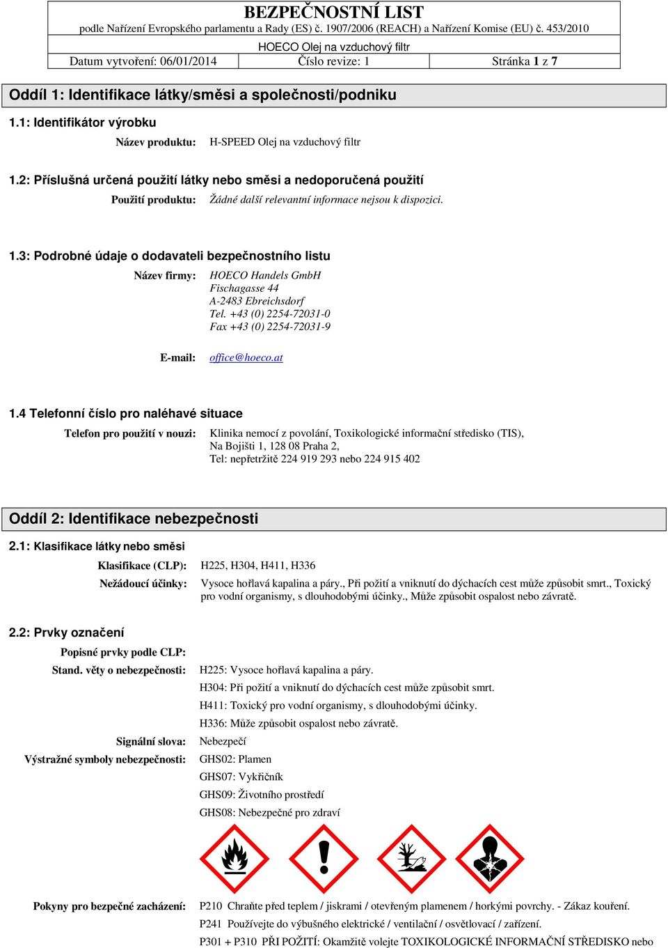 3: Podrobné údaje o dodavateli bezpečnostního listu Název firmy: HOECO Handels GmbH Fischagasse 44 A-2483 Ebreichsdorf Tel. +43 (0) 2254-72031-0 Fax +43 (0) 2254-72031-9 E-mail: office@hoeco.at 1.