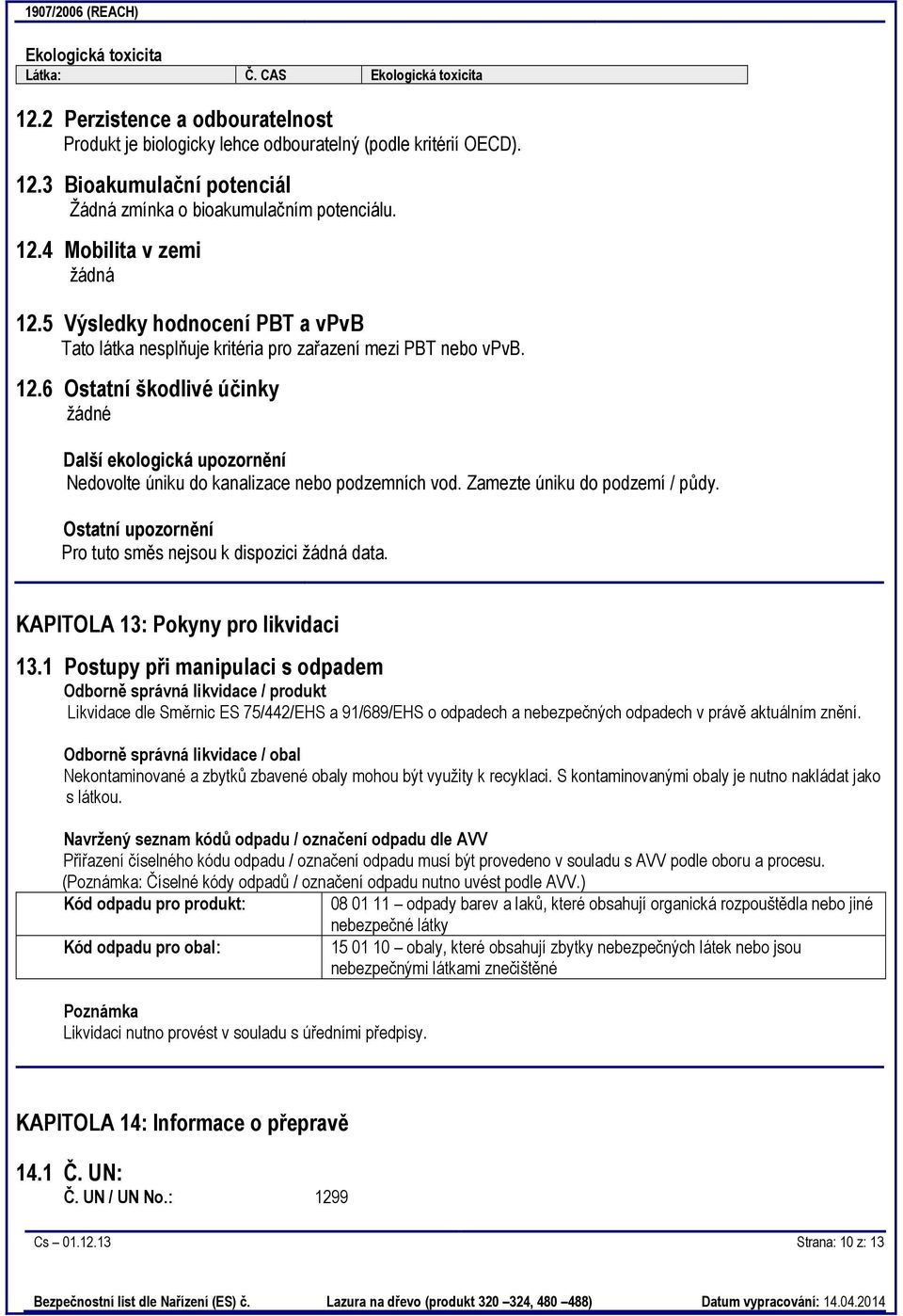 Zamezte úniku do podzemí / půdy. Ostatní upozornění Pro tuto směs nejsou k dispozici žádná data. KAPITOLA 13: Pokyny pro likvidaci 13.