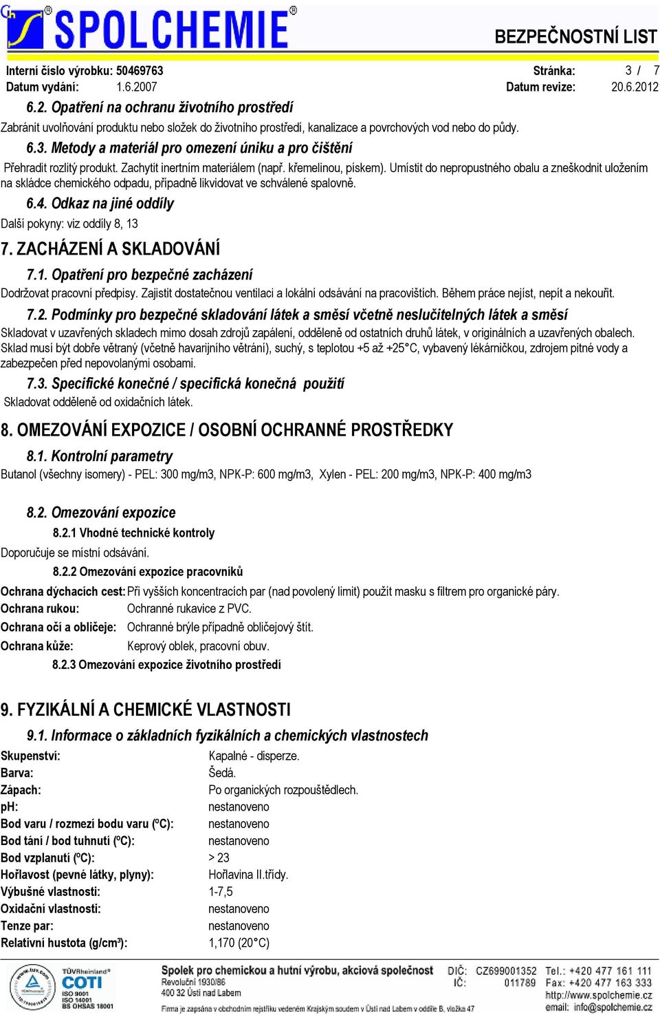 Odkaz na jiné oddíly Další pokyny: viz oddíly 8, 13 7. ZACHÁZENÍ A SKLADOVÁNÍ 7.1. Opatření pro bezpečné zacházení Dodržovat pracovní předpisy.