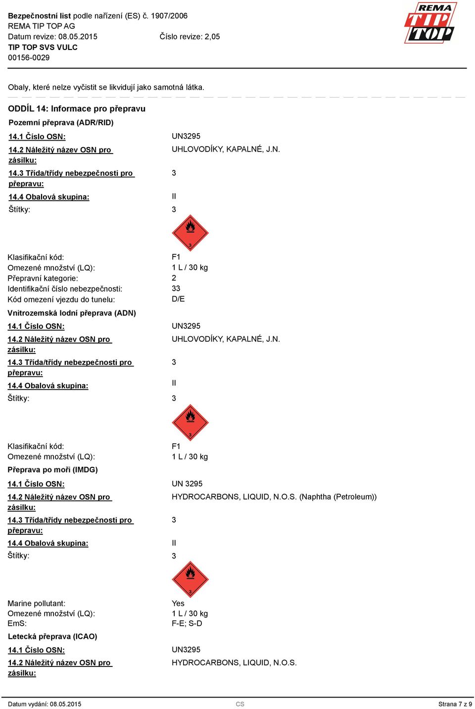 , J.N. II Klasifikační kód: F1 Omezené množství (LQ): 1 L / 0 kg Přepravní kategorie: 2 Identifikační číslo nebezpečnosti: Kód omezení vjezdu do tunelu: D/E Vnitrozemská lodní přeprava (ADN) 14.