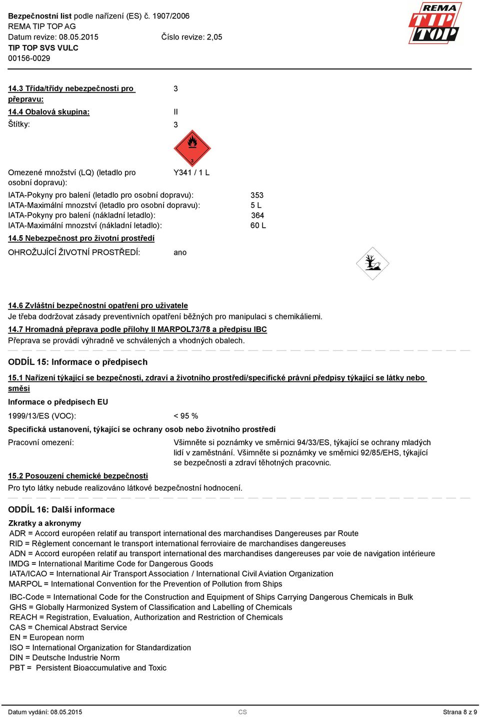 IATA-Pokyny pro balení (nákladní letadlo): IATA-Maximální mnozství (nákladní letadlo): 14.5 Nebezpečnost pro životní prostředí OHROŽUJÍCÍ ŽIVOTNÍ PROSTŘEDÍ: ano 5 5 L 64 60 L 14.