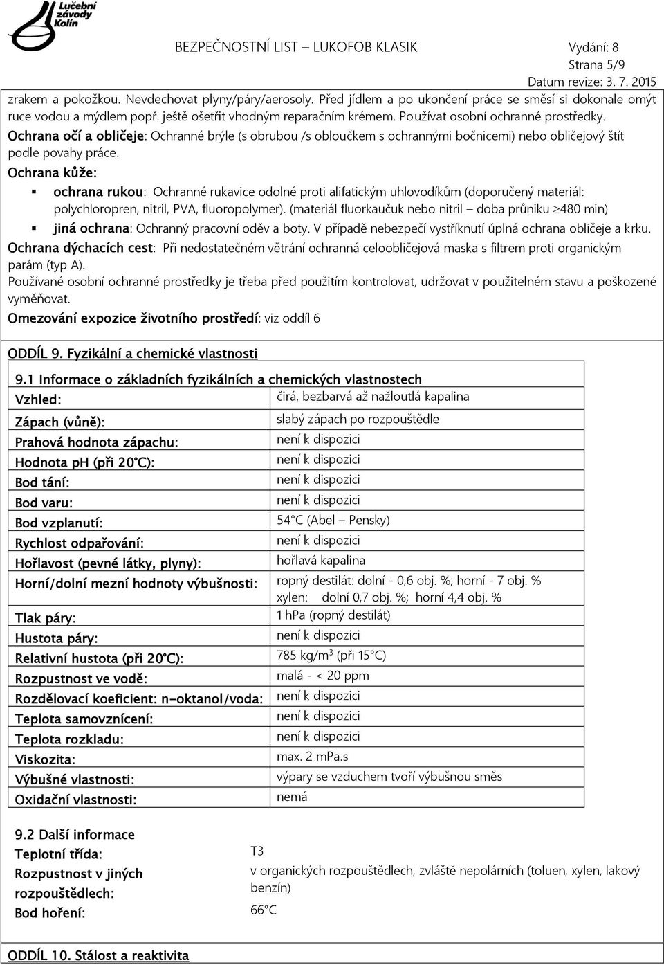 Ochrana kůže: ochrana rukou: Ochranné rukavice odolné proti alifatickým uhlovodíkům (doporučený materiál: polychloropren, nitril, PVA, fluoropolymer).