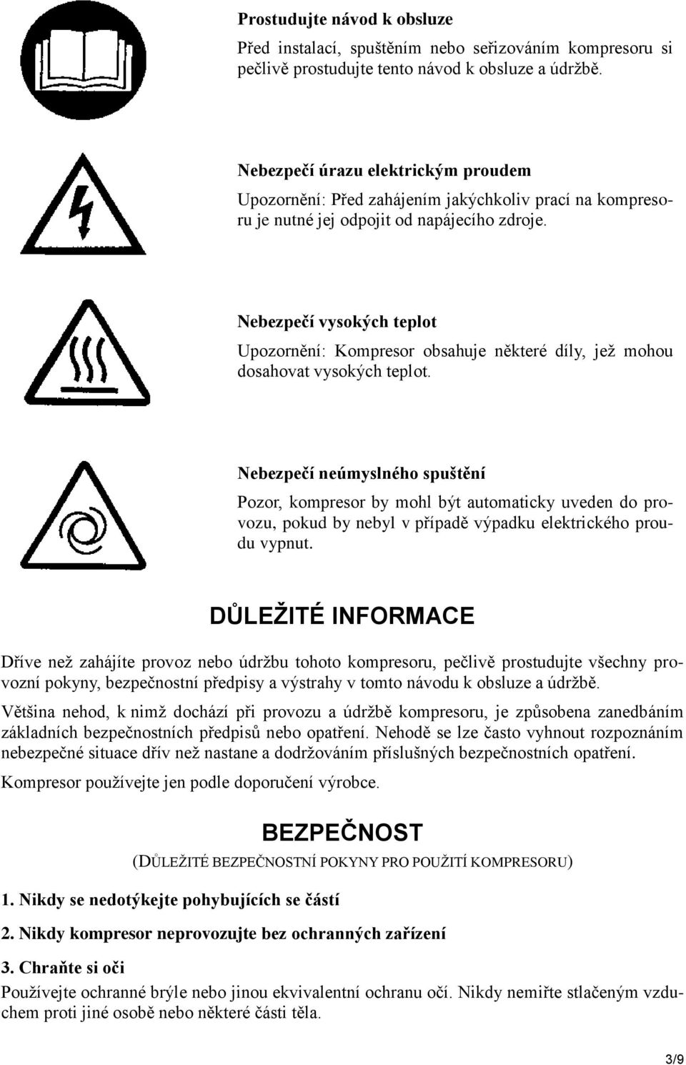 Nebezpečí vysokých teplot Upozornění: Kompresor obsahuje některé díly, jeţ mohou dosahovat vysokých teplot.