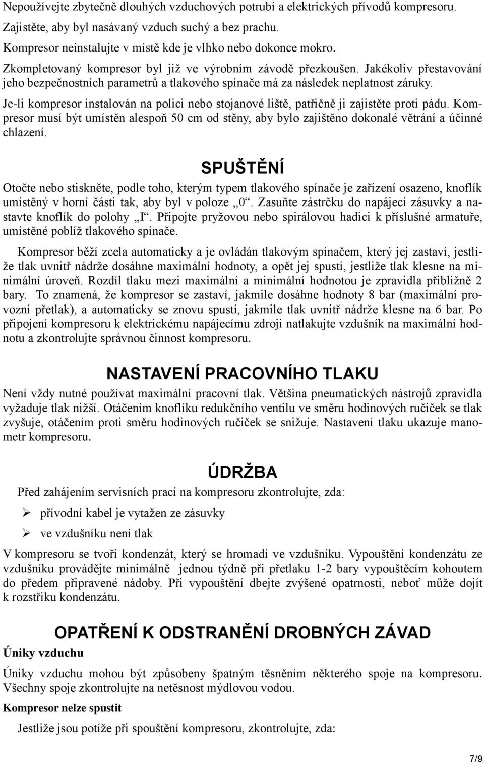 Jakékoliv přestavování jeho bezpečnostních parametrů a tlakového spínače má za následek neplatnost záruky. Je-li kompresor instalován na polici nebo stojanové liště, patřičně ji zajistěte proti pádu.