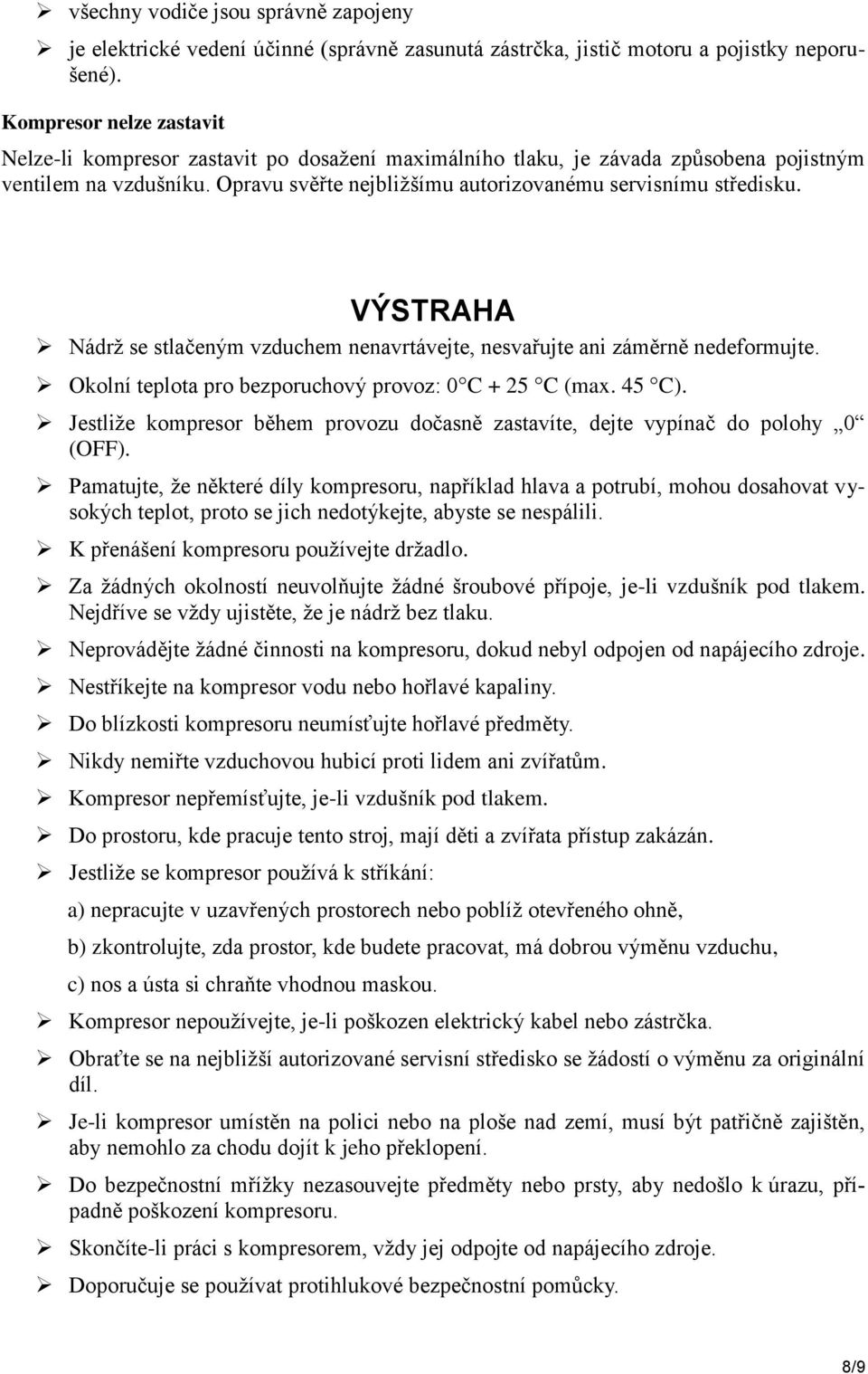 VÝSTRAHA Nádrţ se stlačeným vzduchem nenavrtávejte, nesvařujte ani záměrně nedeformujte. Okolní teplota pro bezporuchový provoz: 0 C + 25 C (max. 45 C).