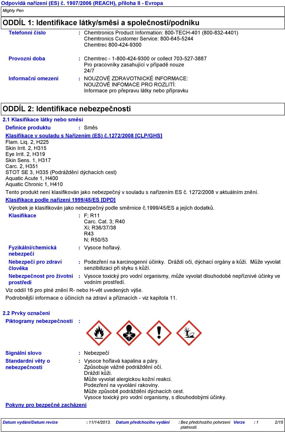 pro přepravu látky nebo přípravku ODDÍL 2 Identifikace nebezpečnosti 2.1 Klasifikace látky nebo směsi Definice produktu Klasifikace v souladu s Nařízením (ES) č.1272/2008 [CLP/GHS] Flam. Liq.