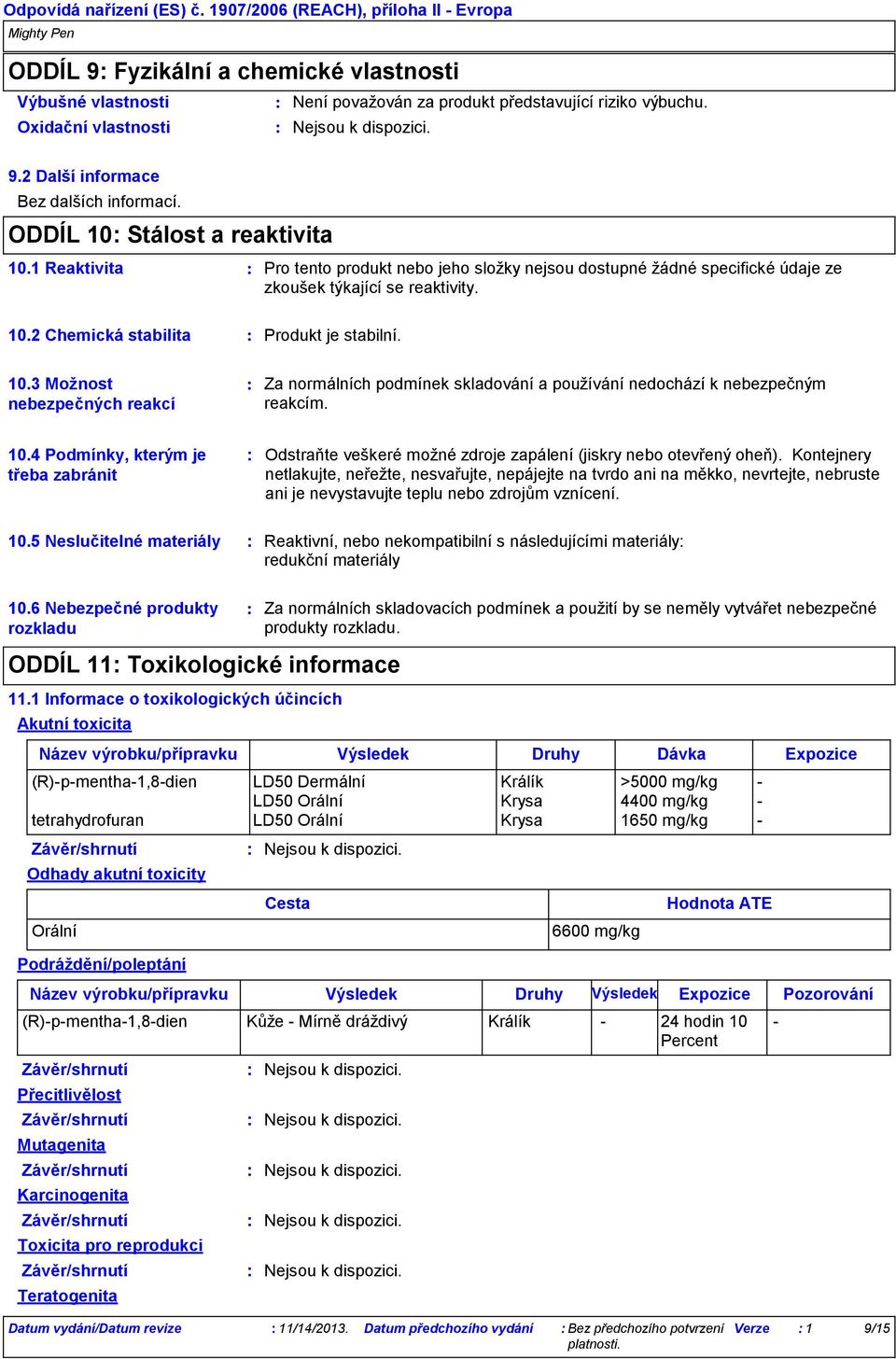 10.3 Možnost nebezpečných reakcí Za normálních podmínek skladování a používání nedochází k nebezpečným reakcím. 10.