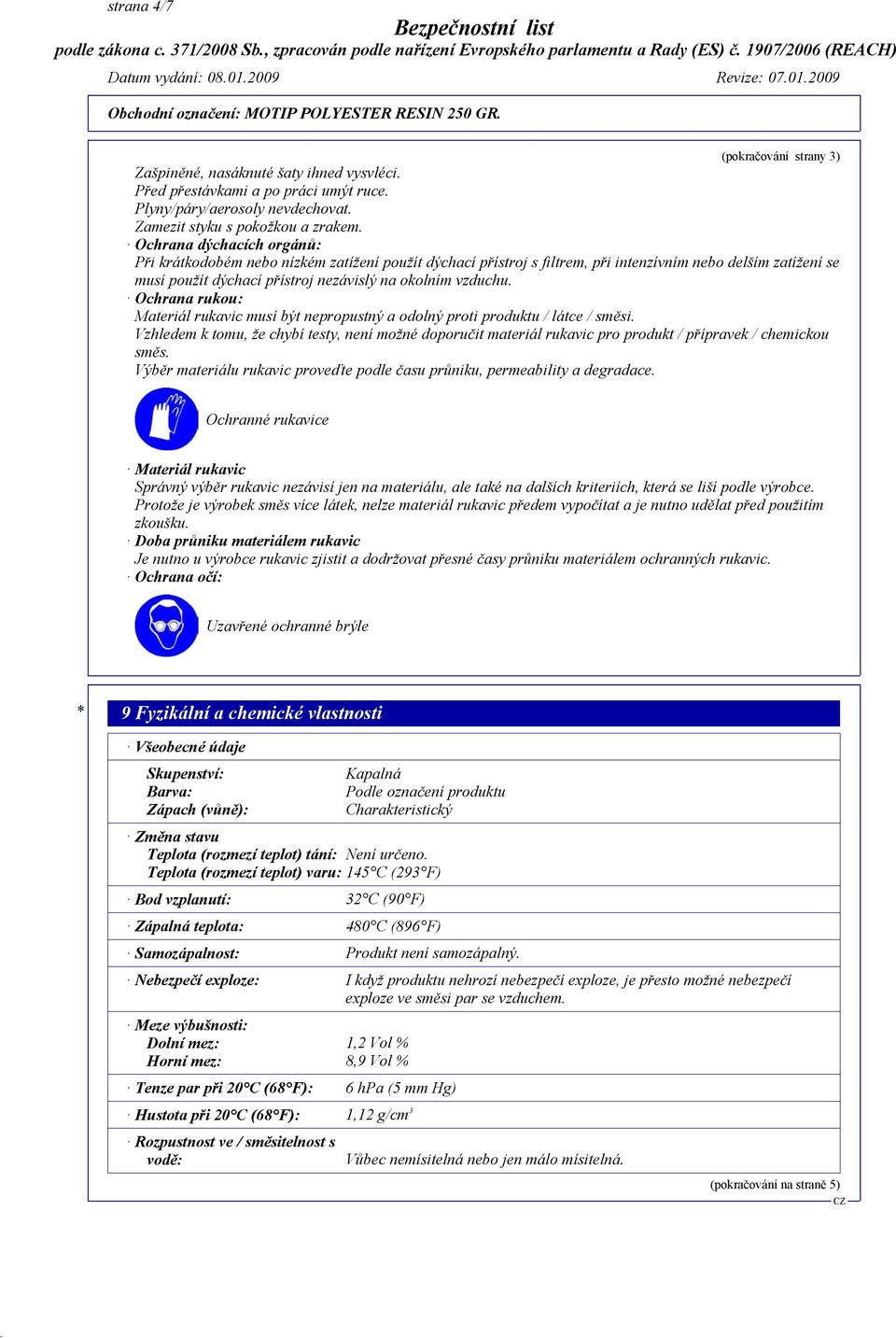 Ochrana rukou: Materiál rukavic musí být nepropustný a odolný proti produktu / látce / směsi.