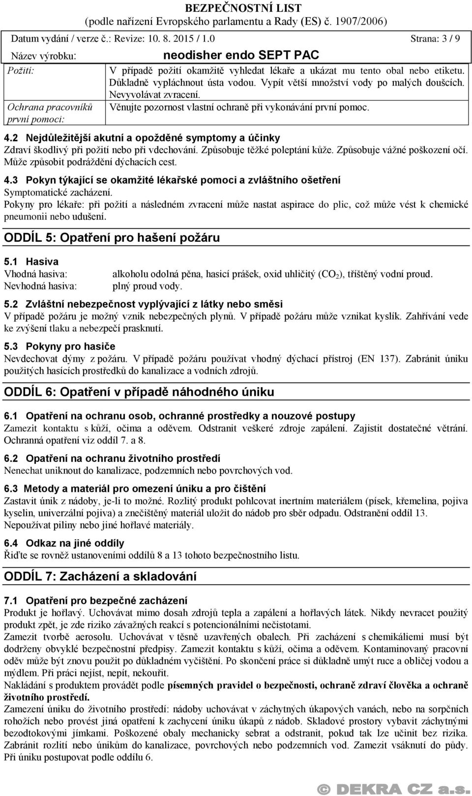 2 Nejdůležitější akutní a opožděné symptomy a účinky Zdraví škodlivý při požití nebo při vdechování. Způsobuje těžké poleptání kůže. Způsobuje vážné poškození očí.