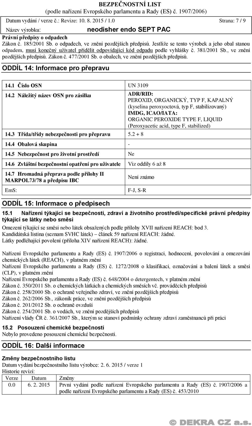 o obalech, ve znění pozdějších předpisů. ODDÍL 14: Informace pro přepravu 14.1 Číslo OSN UN 3109 14.