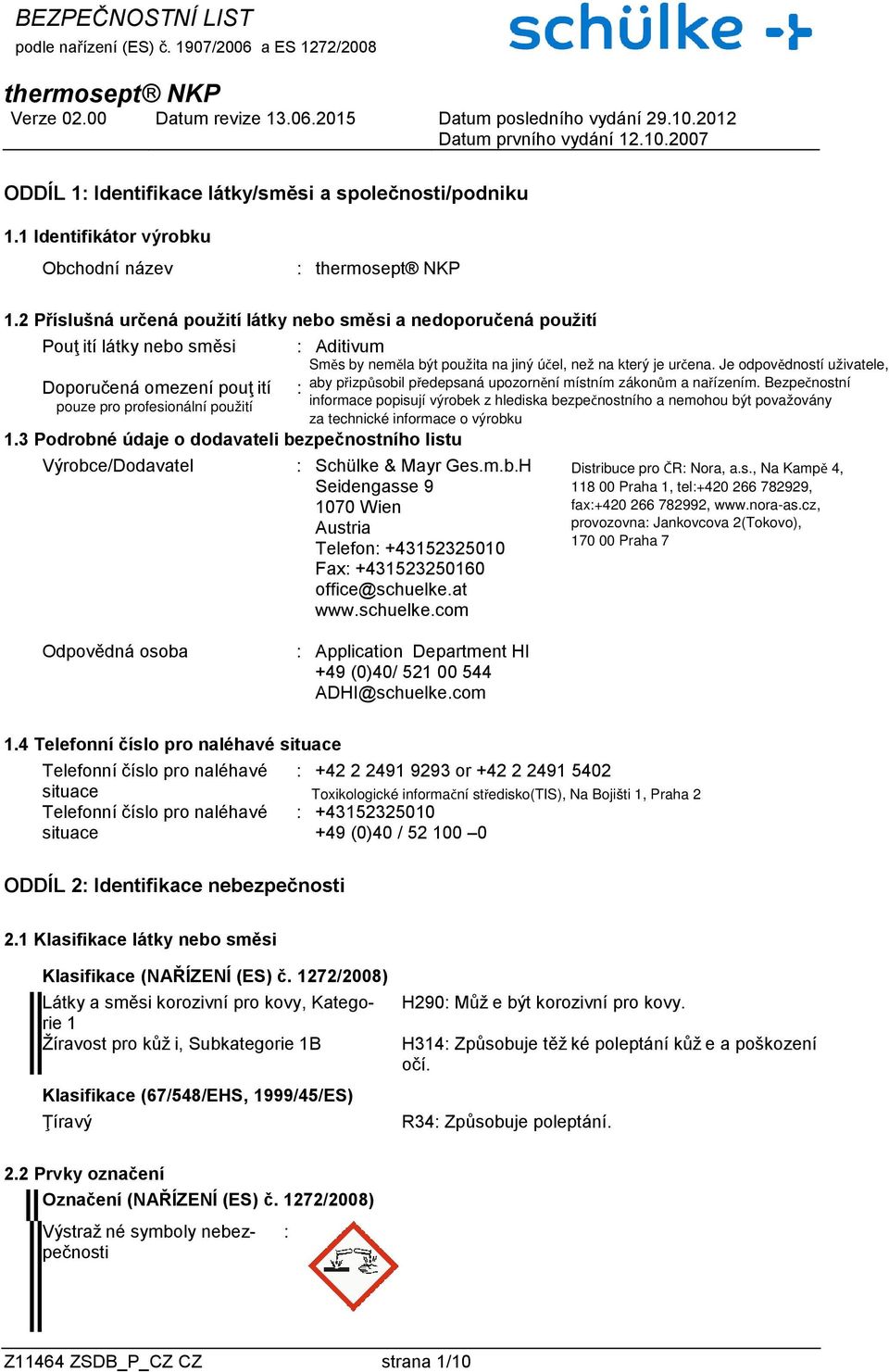 3 Podrobné údaje o dodavateli bezpečnostního listu Výrobce/Dodavatel : Schülke & Mayr Ges.m.b.H Seidengasse 9 1070 Wien Austria Telefon: +43152325010 Fax: +431523250160 office@schuelke.at www.