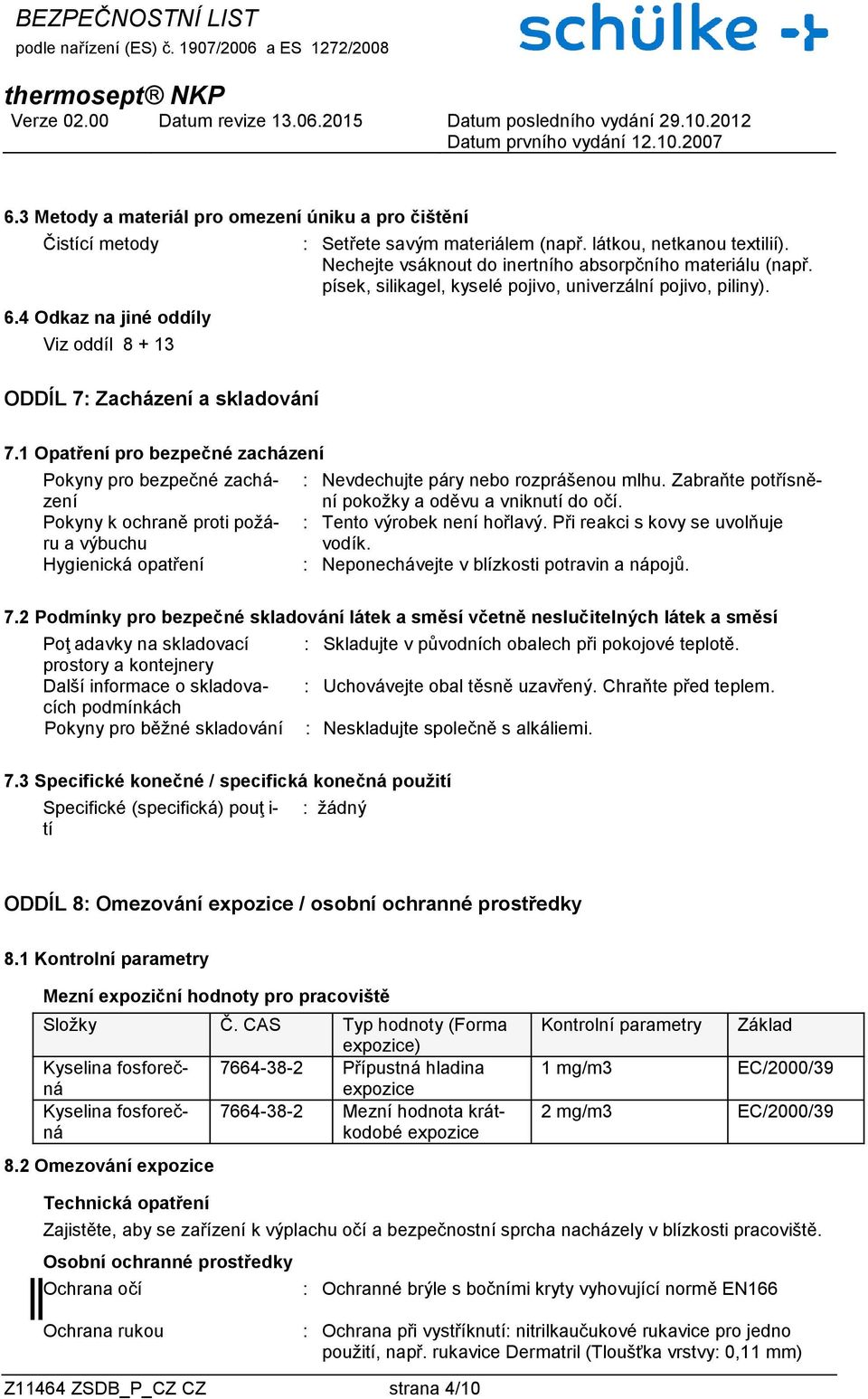 1 Opatření pro bezpečné zacházení Pokyny pro bezpečné zacházenní pokožky a oděvu a vniknutí do očí. : Nevdechujte páry nebo rozprášenou mlhu.