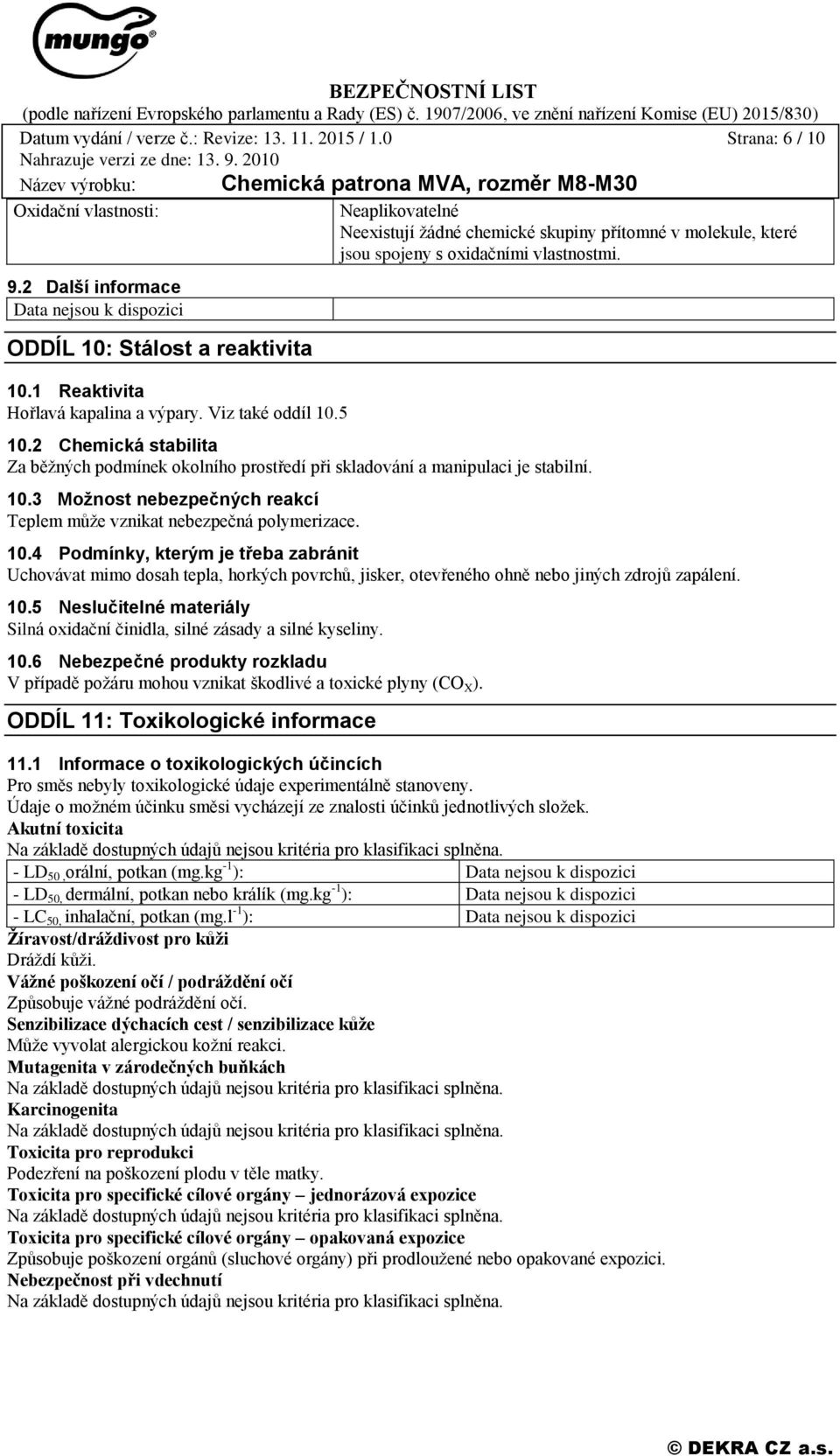 2 Další informace ODDÍL 10: Stálost a reaktivita 10.1 Reaktivita Hořlavá kapalina a výpary. Viz také oddíl 10.5 10.