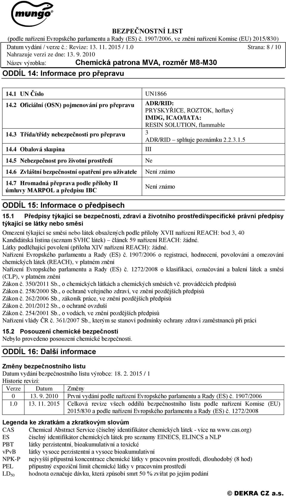 4 Obalová skupina III 14.5 Nebezpečnost pro životní prostředí Ne 14.6 Zvláštní bezpečnostní opatření pro uživatele Není známo 14.
