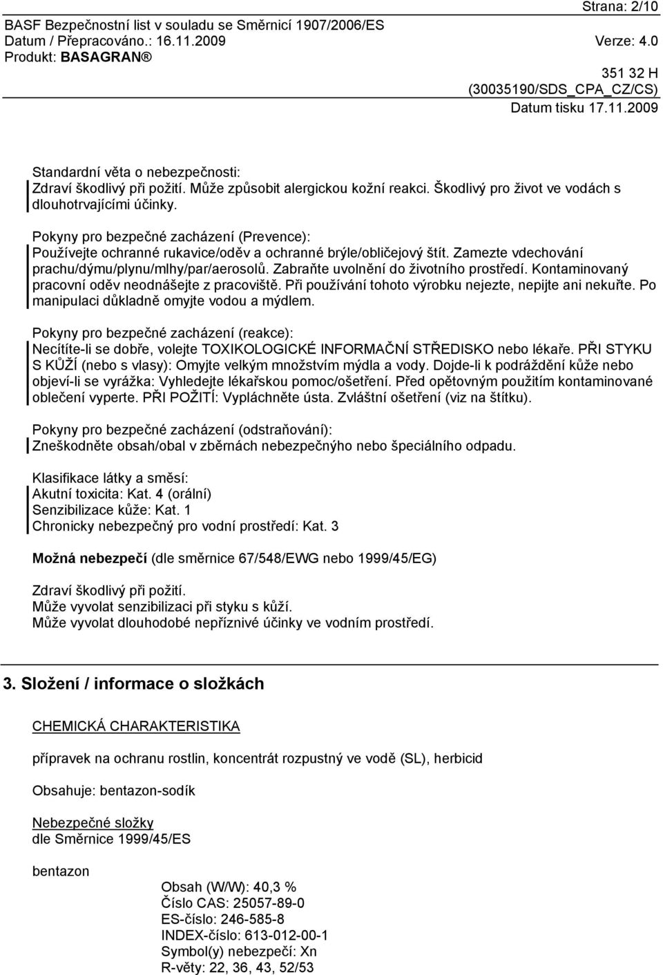 Zabraňte uvolnění do životního prostředí. Kontaminovaný pracovní oděv neodnášejte z pracoviště. Při používání tohoto výrobku nejezte, nepijte ani nekuřte. Po manipulaci důkladně omyjte vodou a mýdlem.