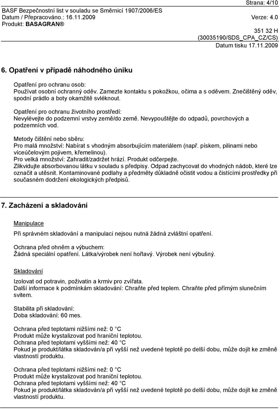 Metody čištění nebo sběru: Pro malá množství: Nabírat s vhodným absorbujícím materiálem (např. pískem, pilinami nebo víceúčelovým pojivem, křemelinou). Pro velká množství: Zahradit/zadržet hrází.