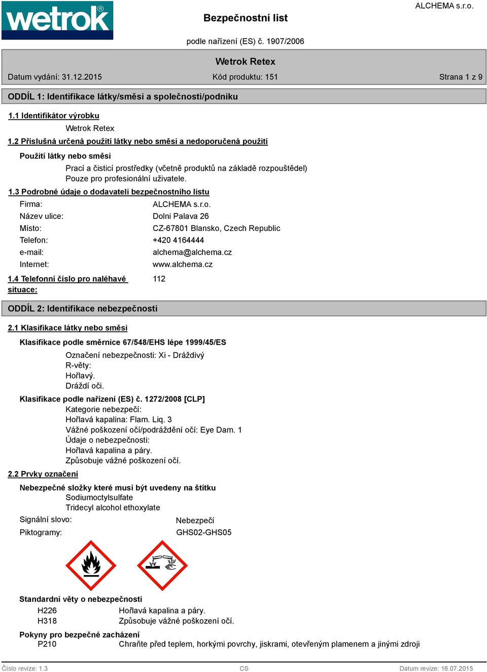 3 Podrobné údaje o dodavateli bezpečnostního listu Firma: Název ulice: Místo: Dolni Palava 26 Telefon: +420 4164444 e-mail: Internet: 1.