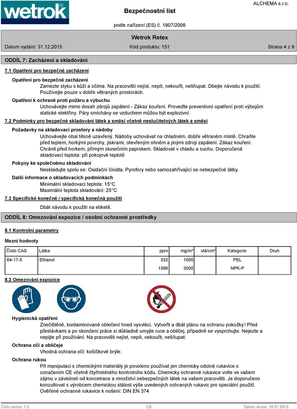 Proveďte preventivní opatření proti výbojům statické elektřiny. Páry smíchány se vzduchem můžou být explozivní. 7.