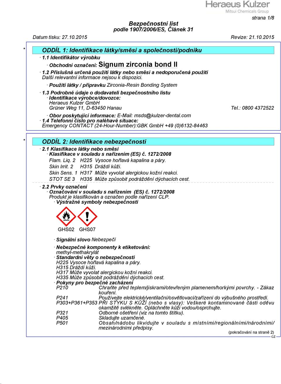 3 Podrobné údaje o dodavateli bezpečnostního listu Identifikace výrobce/dovozce: Heraeus Kulzer GmbH Grüner Weg 11, D-63450 Hanau Tel.