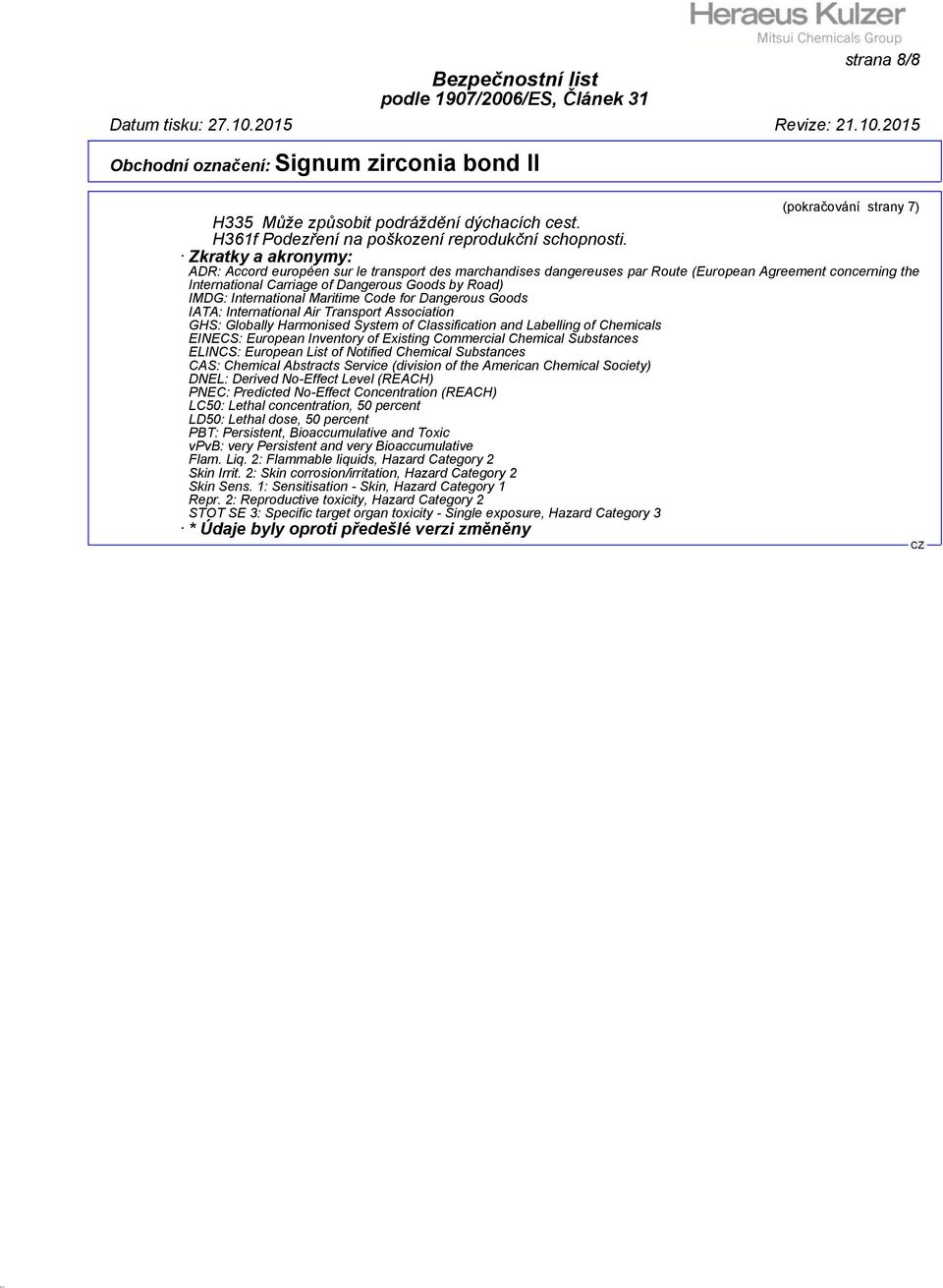 International Maritime Code for Dangerous Goods IATA: International Air Transport Association GHS: Globally Harmonised System of Classification and Labelling of Chemicals EINECS: European Inventory