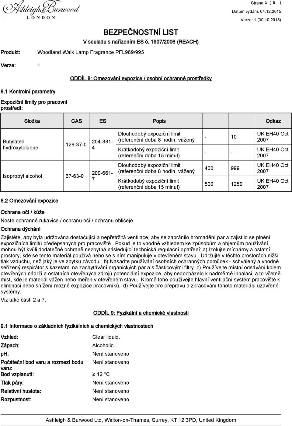 Krátkodobý expoziční limit (referenční doba 5 minut - 0 - - UK EH40 Oct 2007 UK EH40 Oct 2007 Isopropyl alcohol 67-63-0 200-66- 7 Dlouhodobý expoziční limit (referenční doba 8 hodin, vážený