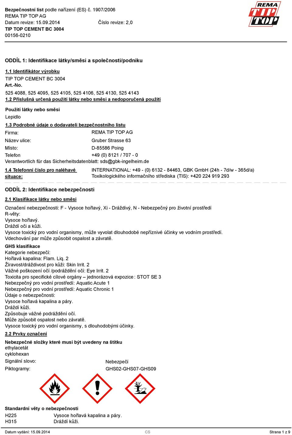 Podrobné údaje o dodavateli bezpečnostního listu Firma: Název ulice: Místo: Gruber Strasse 6 D-85586 Poing Telefon +49 (0) 8121 / 707-0 Verantwortlich für das Sicherheitsdatenblatt: sds@gbk-ingelheim.