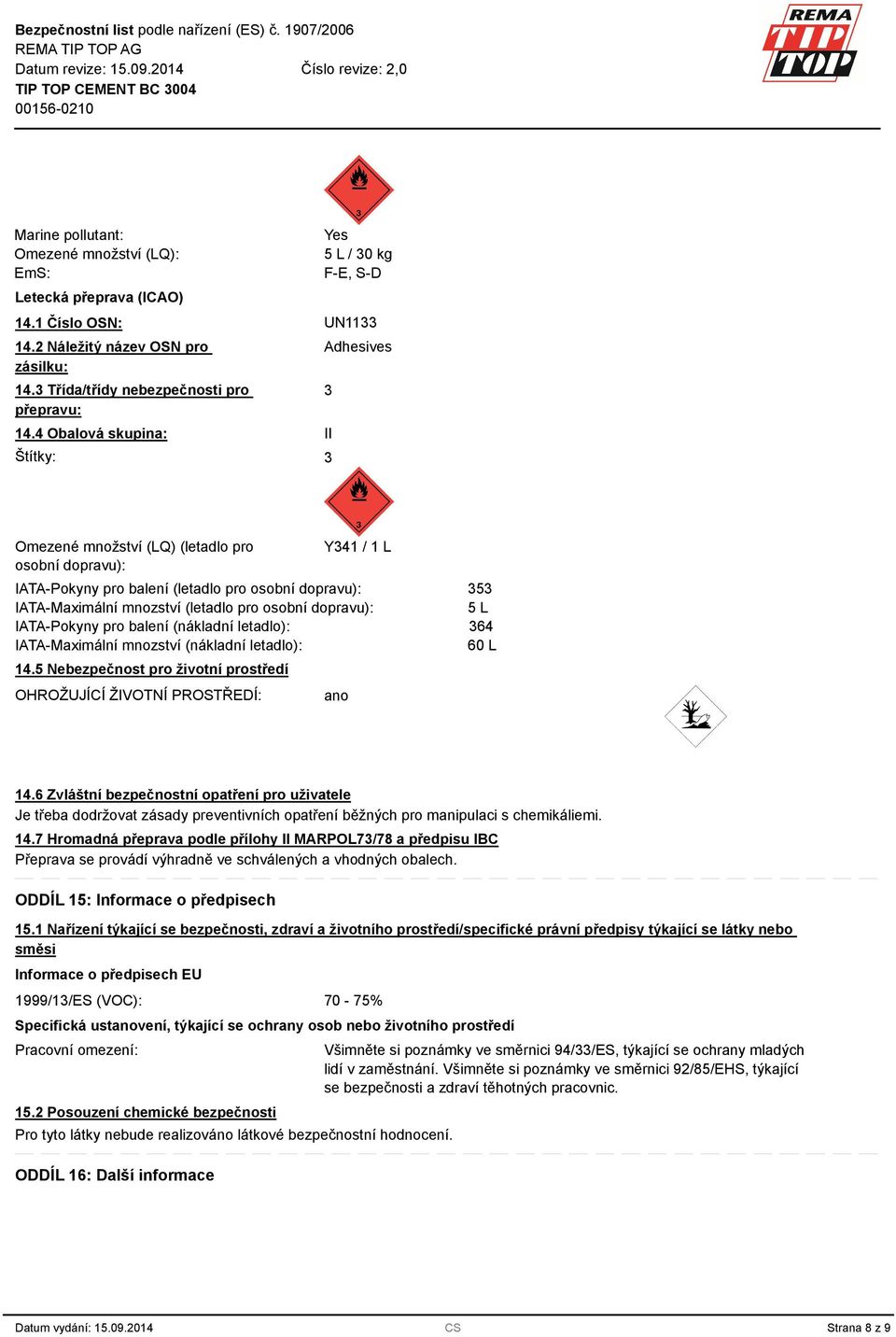 dopravu): IATA-Pokyny pro balení (nákladní letadlo): IATA-Maximální mnozství (nákladní letadlo): 14.5 Nebezpečnost pro životní prostředí OHROŽUJÍCÍ ŽIVOTNÍ PROSTŘEDÍ: ano 5 5 L 64 60 L 14.