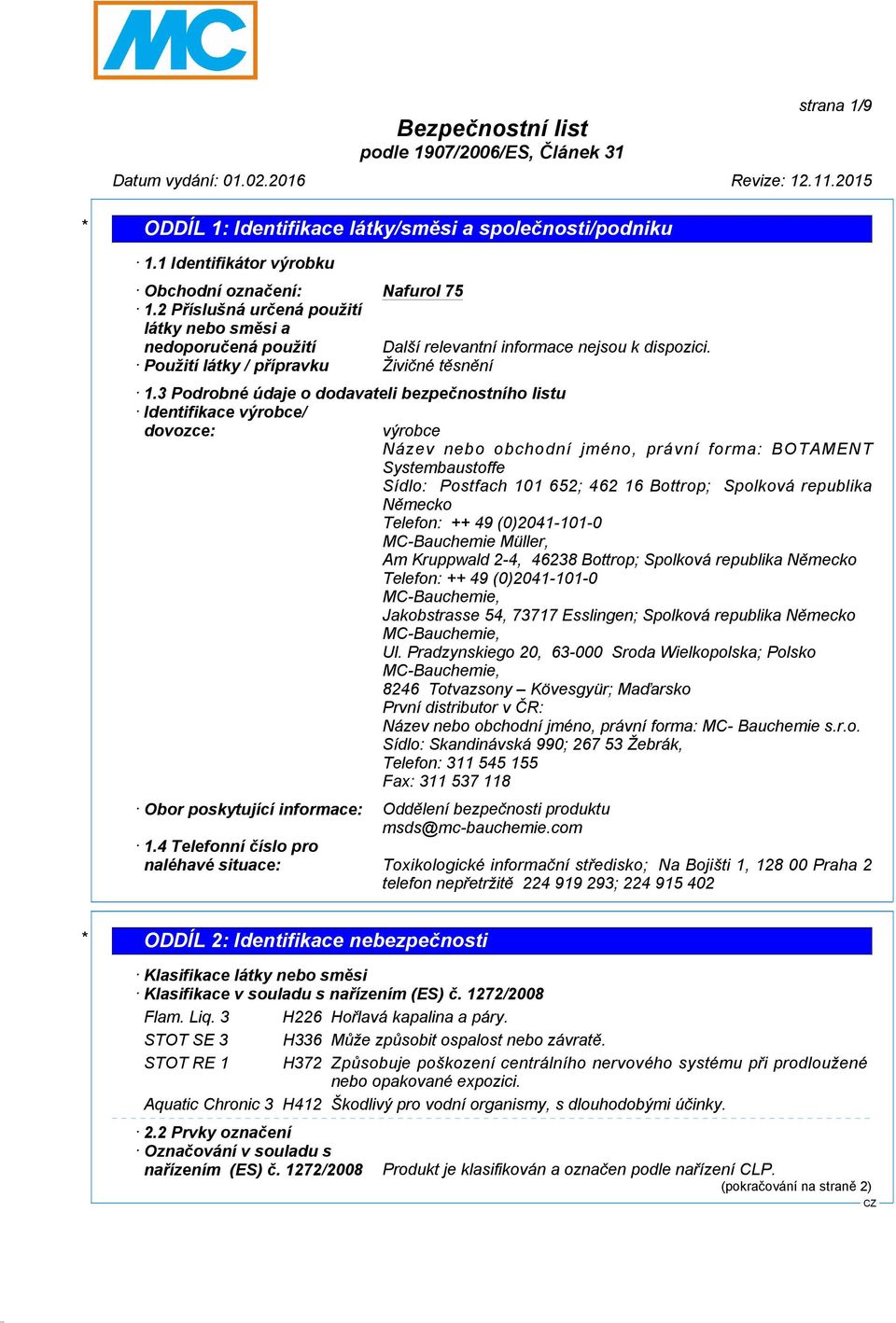 3 Podrobné údaje o dodavateli bezpečnostního listu Identifikace výrobce/ dovozce: výrobce Název nebo obchodní jméno, právní forma: BOTAMENT Systembaustoffe Sídlo: Postfach 101 652; 462 16 Bottrop;