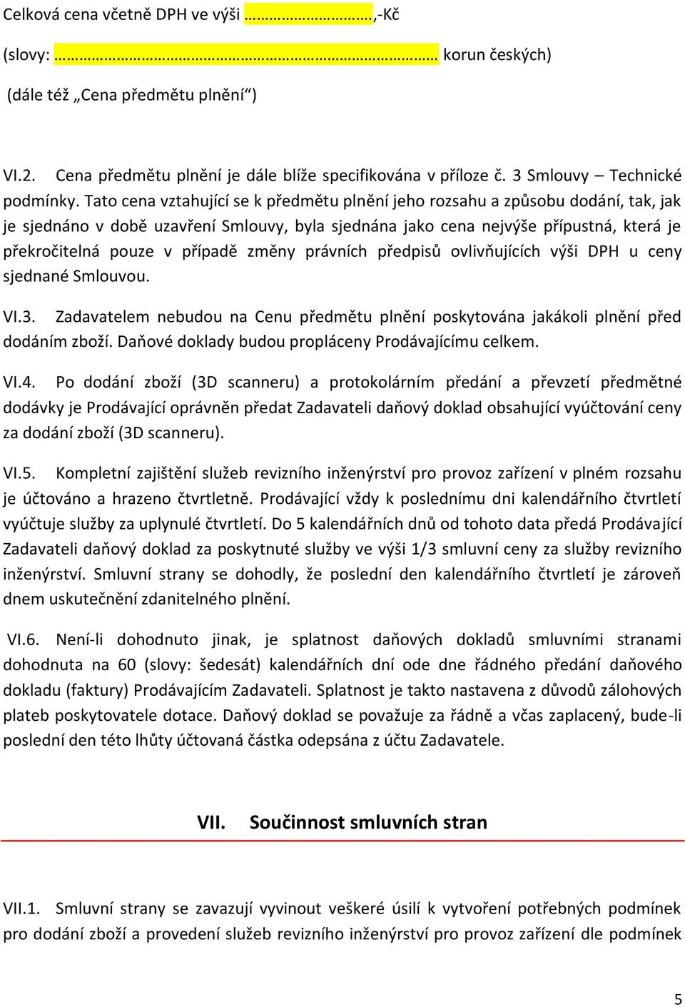 případě změny právních předpisů ovlivňujících výši DPH u ceny sjednané Smlouvou. VI.3. Zadavatelem nebudou na Cenu předmětu plnění poskytována jakákoli plnění před dodáním zboží.