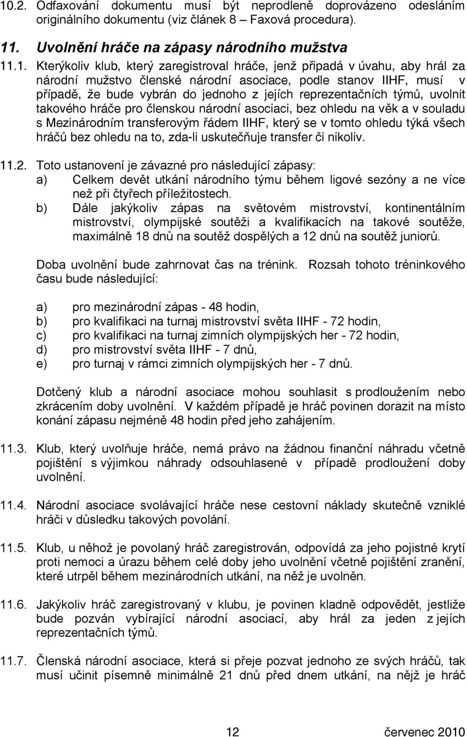 uvolnit takového hráče pro členskou národní asociaci, bez ohledu na věk a v souladu s Mezinárodním transferovým řádem IIHF, který se v tomto ohledu týká všech hráčů bez ohledu na to, zda-li