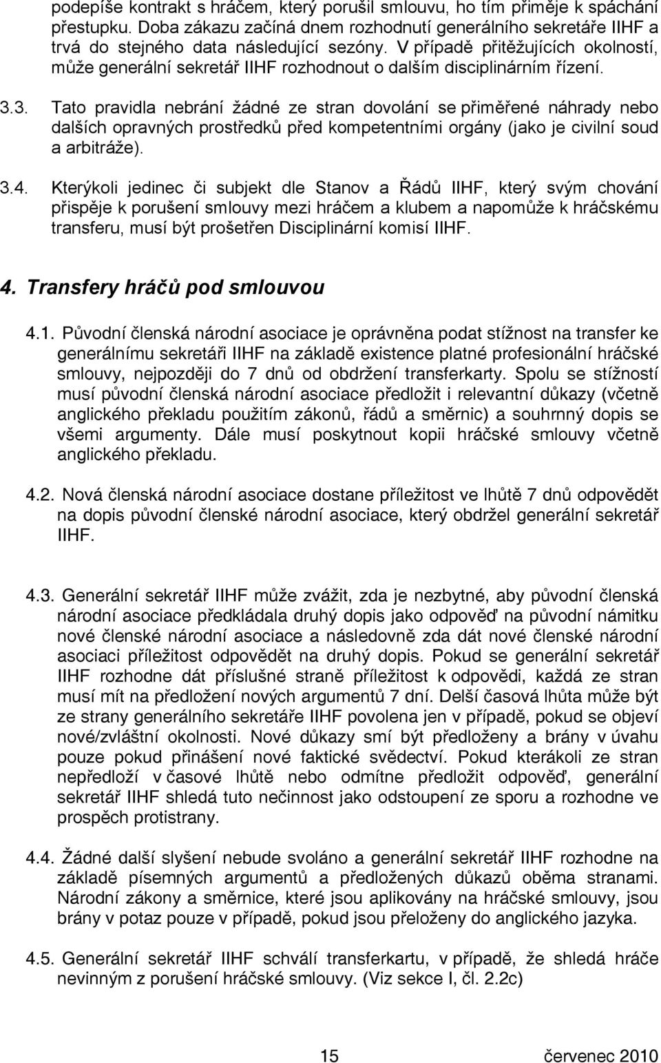 3. Tato pravidla nebrání žádné ze stran dovolání se přiměřené náhrady nebo dalších opravných prostředků před kompetentními orgány (jako je civilní soud a arbitráže). 3.4.