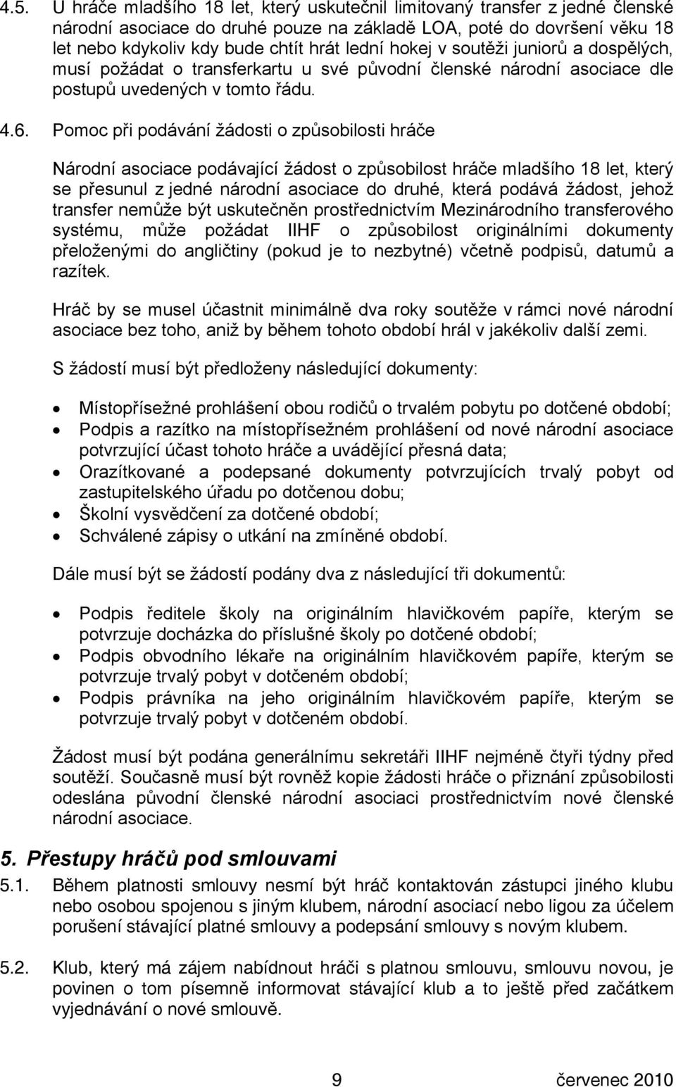 Pomoc při podávání žádosti o způsobilosti hráče Národní asociace podávající žádost o způsobilost hráče mladšího 18 let, který se přesunul z jedné národní asociace do druhé, která podává žádost, jehož